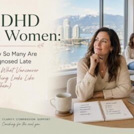 ADHD in Women: Why So Many Are Diagnosed Late (and What Vancouver Coaching Looks Like for Them)