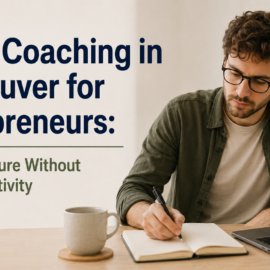 ADHD Coaching in Vancouver for Entrepreneurs: Build Structure Without Losing Creativity