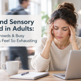 ADHD and Sensory Overload in Adults: Why Noise, Crowds & Busy Environments Feel So Exhausting